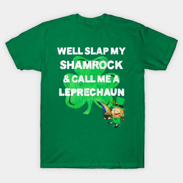 Saint Patrick's Day Well Slap My Shamrock And Call Me A Leprechaun T-Shirt by heybert00